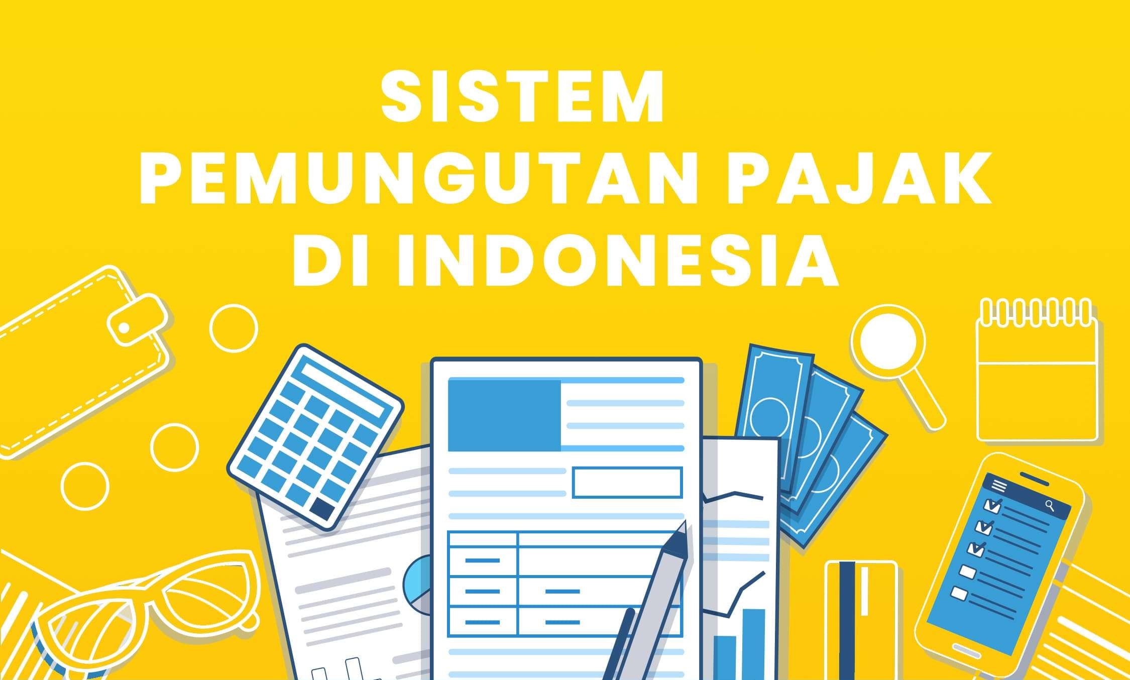 Bagaimana Sistem dalam Pemungutan Pajak di Indonesia?